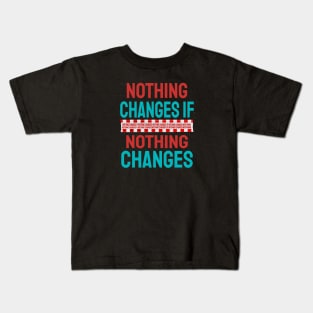 Nothing Changes If Nothing Changes Kids T-Shirt